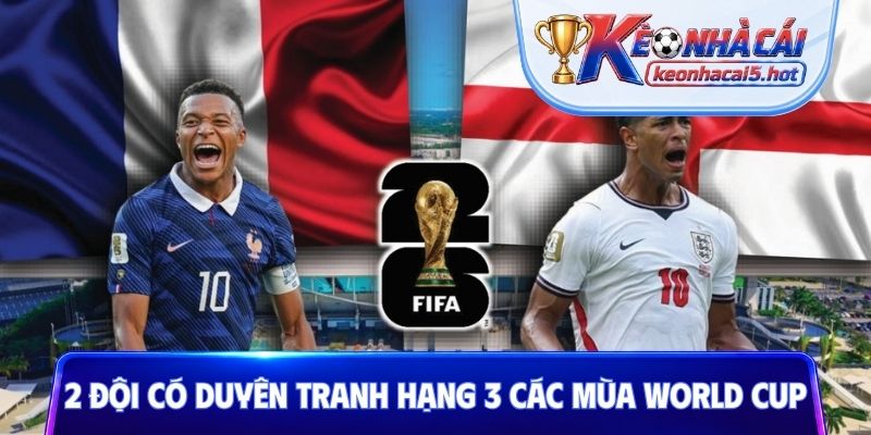 2 đội bóng có duyên tranh hạng 3 các mùa World Cup