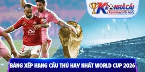 Bảng xếp hạng cầu thủ hay nhất World Cup 2026