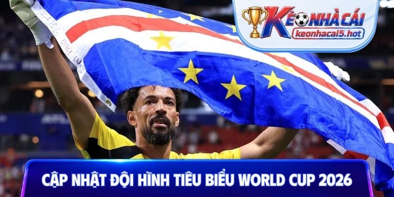 Cập nhật đội hình tiêu biểu World Cup 2026