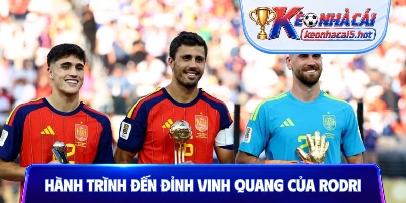 Hành trình đến đỉnh vinh quang của Rodri