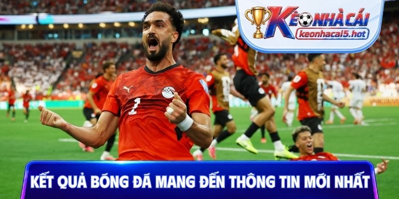 Kết quả bóng đá mang đến thông tin mới nhất