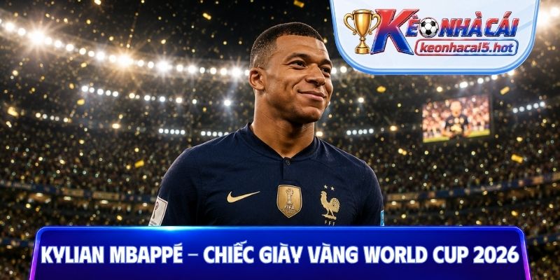 Kylian Mbappé - Chiếc giày vàng World Cup 2026