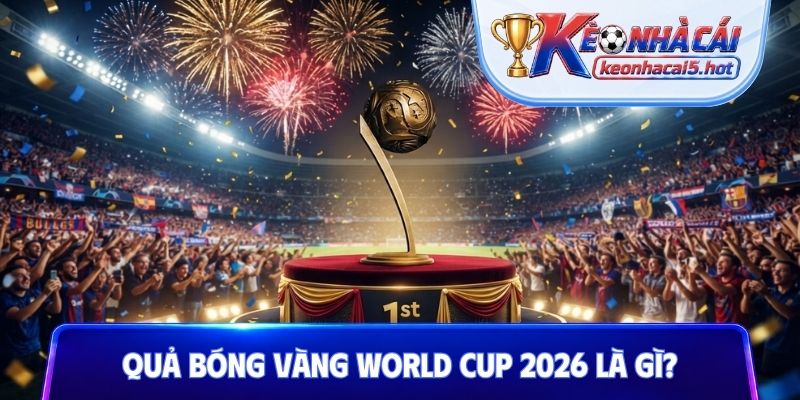Quả bóng vàng World Cup 2026 là gì?