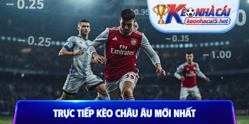 Trực tiếp kèo Châu Âu mới nhất